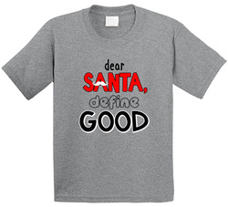 Dear Santa, Define Good T Shirt