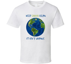 Keep Earth Clean It Isn't Uranus T Shirt