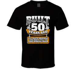 Built 50 Years Ago And Still In Good Working Order T Shirt
