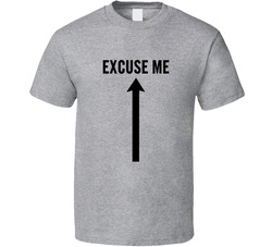 Excuse Me T Shirt