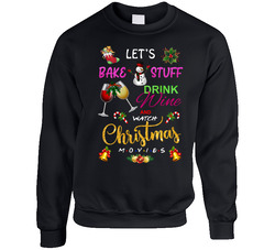 Let's Bake Stuff Drink Wine And Watch Christmas Movies Crewneck Sweatshirt