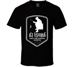 Ice Fishing Only The Strong Survive T Shirt