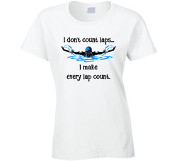 Swimming - I Don't Count Laps I Make Every Lap Count Ladies T Shirt