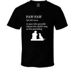 Paw-paw Definition A Man Who Proudly Claims His Child's Dog As His Granddog T Shirt