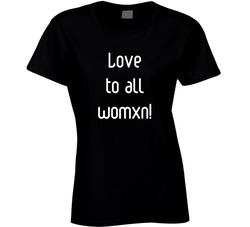 Love To All Womxn Ladies T Shirt Love To All Womxn Ladies T Shirt