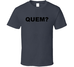 Quem? T Shirt Quem? T Shirt