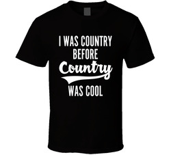 I Was Country Before Country Was Cool T Shirt I Was Country Before Country Was Cool T Shirt