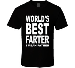 World's Best Farter I Mean Father T Shirt World's Best Farter I Mean Father T Shirt