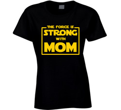 Star Wars - The Force Is Strong With Mom Ladies T Shirt Star Wars - The Force Is Strong With Mom Ladies T Shirt