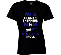 I'm A German Shepherd Mom This Is How I Roll Ladies T Shirt