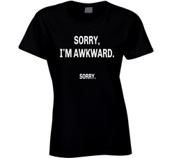 Sorry, I'm Awkward. Sorry. Ladies T Shirt