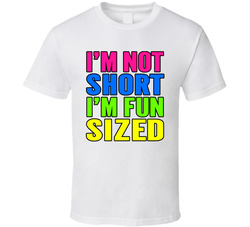 I'm Not Short I'm Fun Sized T Shirt