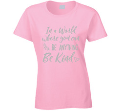 In A World Where You Can Be Anything Be Kind (new) Ladies T Shirt