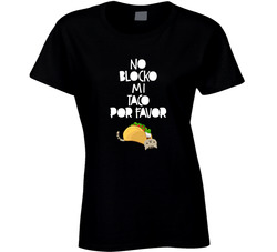 No Blocko Mi Taco Por Favor Ladies T Shirt