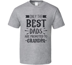Only The Best Dads Are Promoted To Grandpa T Shirt
