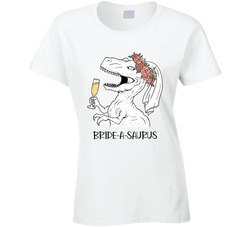 Bride-a-saurus Ladies T Shirt Bride-a-saurus Ladies T Shirt