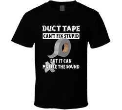 Duct Tape Can't Fix Stupid But It Can Muffle The Sound T Shirt Duct Tape Can't Fix Stupid But It Can Muffle The Sound T Shirt