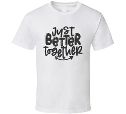 Just Better Together (right) T Shirt Just Better Together (right) T Shirt
