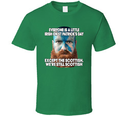 Everyone Is Irish On St Patrick's Day, Except The Scottish T Shirt Everyone Is Irish On St Patrick's Day, Except The Scottish T Shirt
