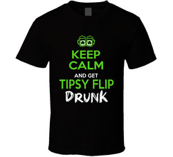 Keep Calm And Get Tipsy Flip Drunk T Shirt