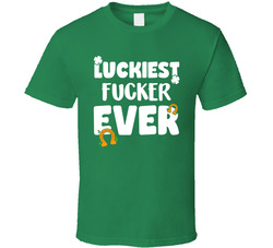 Luckiest Fucker Ever T Shirt