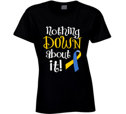 Nothing Down About It! Ladies T Shirt
