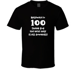 Halfway To 100 Thank God The Next Half Is All Downhill! T Shirt