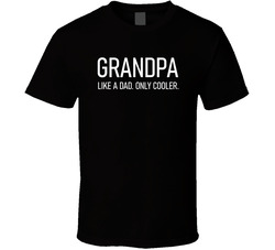 Grandpa.  Like A Dad. Only Cooler. T Shirt