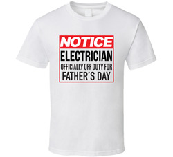 Notice Electrician (add Occupation) Officially Off Duty For Father's Dayay T Shirt
