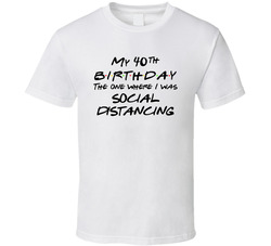 Friends 40th Birthday The One Where I Was Social Distancing T Shirt Friends 40th Birthday The One Where I Was Social Distancing T Shirt