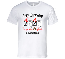 April Quarantine Birthday T Shirt April Quarantine Birthday T Shirt