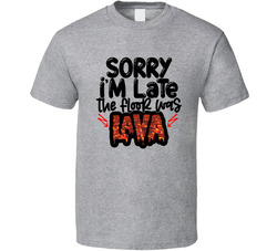 Sorry I'm Late The Floor Was Lava T Shirt Sorry I'm Late The Floor Was Lava T Shirt