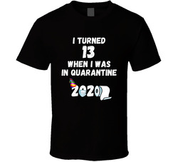 I Turned 13 When I Was In Quarantine T Shirt I Turned 13 When I Was In Quarantine T Shirt
