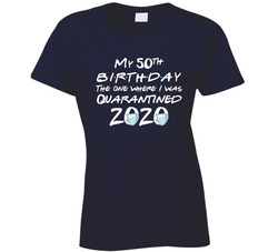 My 50th Birthday Friends The One Where I Was Quarantined 2020 Ladies T Shirt My 50th Birthday Friends The One Where I Was Quarantined 2020 Ladies T Shirt