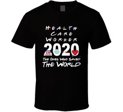 Health Care Worker 2020 The Ones Who Saved The World Friends Parody T Shirt Health Care Worker 2020 The Ones Who Saved The World Friends Parody T Shirt
