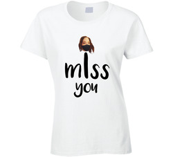 I Miss You Ladies T Shirt I Miss You Ladies T Shirt