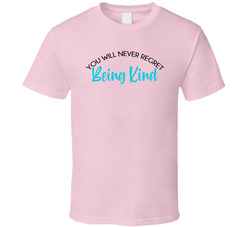 You'll Never Regret Being Kind T Shirt You'll Never Regret Being Kind T Shirt