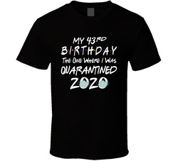My 43rd Birthday Friends The One Where I Was Quarantined 2020 T Shirt My 43rd Birthday Friends The One Where I Was Quarantined 2020 T Shirt