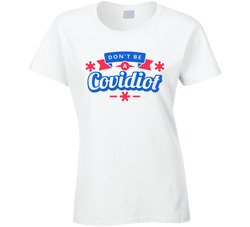 Don't Be A Covidiot Ladies T Shirt Don't Be A Covidiot Ladies T Shirt