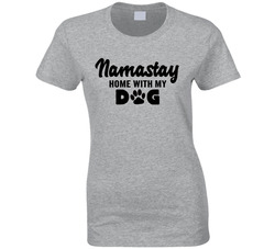 Namastay Home With My Dog Ladies T Shirt Namastay Home With My Dog Ladies T Shirt