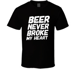 Beer Never Broke My Heart T Shirt Beer Never Broke My Heart T Shirt