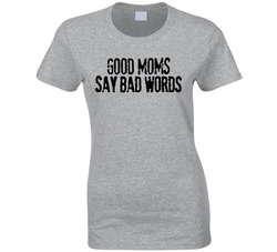 Good Moms Say Bad Words Ladies T Shirt Good Moms Say Bad Words Ladies T Shirt