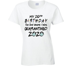 My 20th Birthday The One Where I Was Quarantined Friends Parody Ladies T Shirt My 20th Birthday The One Where I Was Quarantined Friends Parody Ladies T Shirt