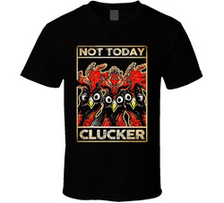 Not Today Clucker T Shirt Not Today Clucker T Shirt