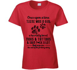 Once Upon A Time There Was A Girl Who Loved Dogs & Tattoos Ladies T Shirt Once Upon A Time There Was A Girl Who Loved Dogs & Tattoos Ladies T Shirt