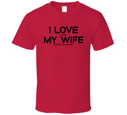 I Love My Wife When She Lets Me Play Cricket T Shirt I Love My Wife When She Lets Me Play Cricket T Shirt
