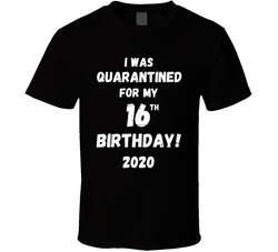 Quarantined For My 16th Birthday! T Shirt Quarantined For My 16th Birthday! T Shirt