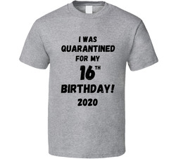 Quarantined For My 16th Birthday T Shirt Quarantined For My 16th Birthday T Shirt