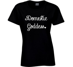 Domestic Goddess Ladies T Shirt Domestic Goddess Ladies T Shirt