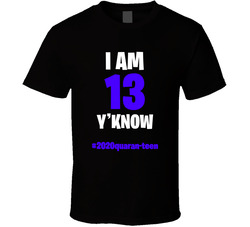 I Am 13 Y'know #2020quaran-teen T Shirt I Am 13 Y'know #2020quaran-teen T Shirt